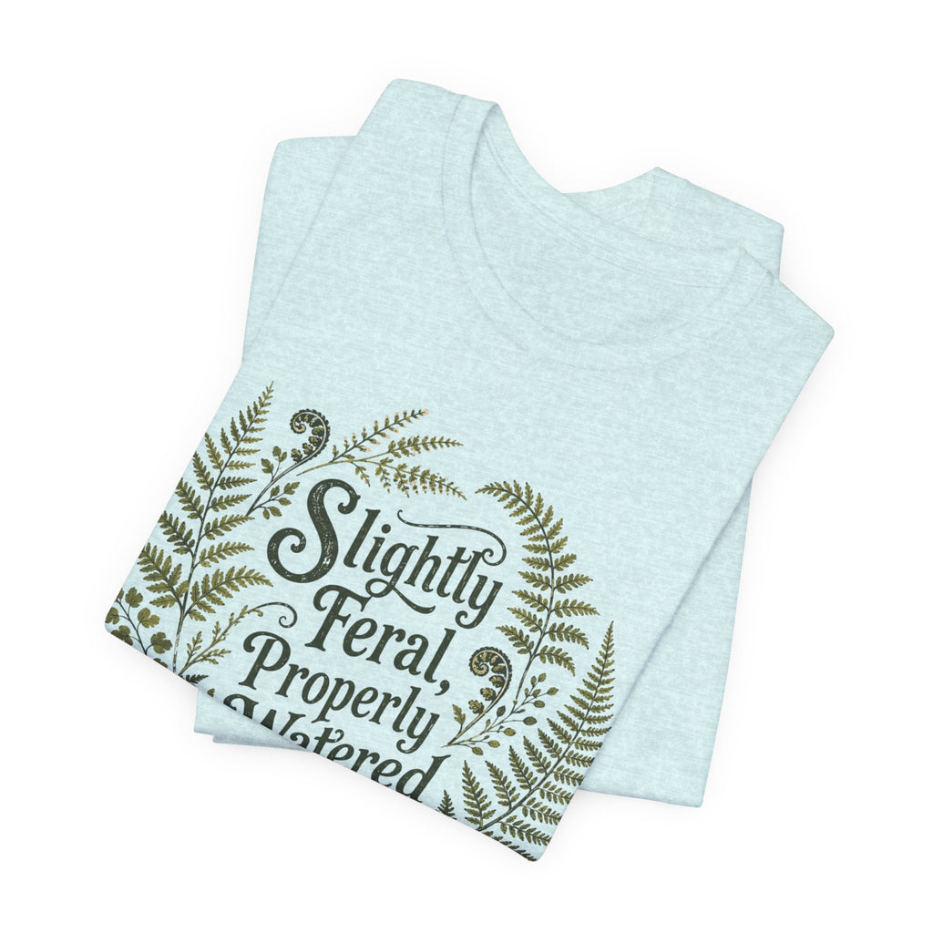 Slightly Feral, Properly Watered Tee