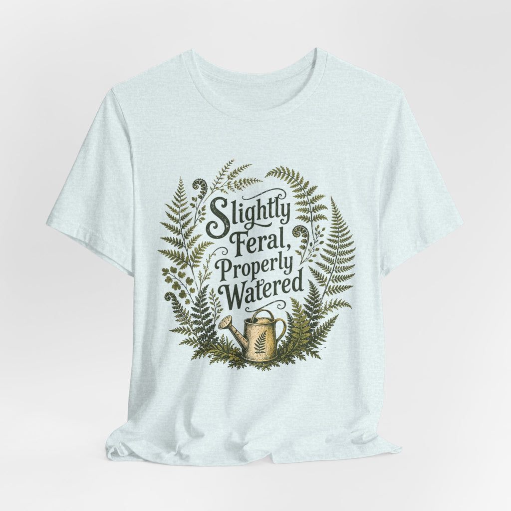 Slightly Feral, Properly Watered Tee