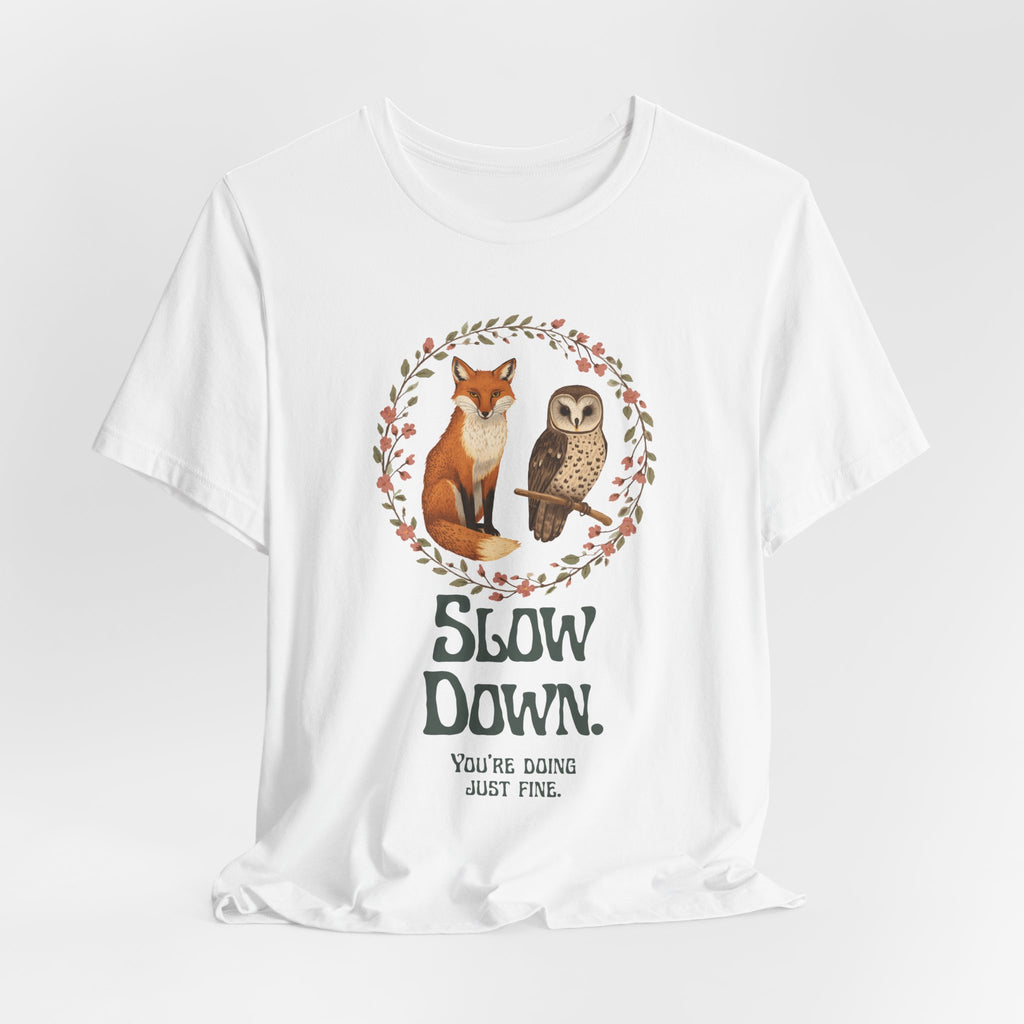 Slow Down Tee — Fox & Owl ‘You’re Doing Just Fine’ Relaxation Shirt