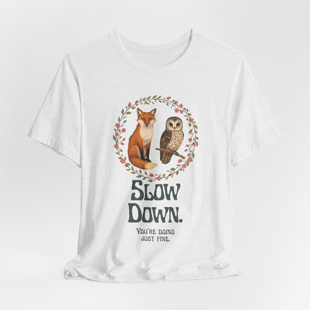 Slow Down Tee — Fox & Owl ‘You’re Doing Just Fine’ Relaxation Shirt
