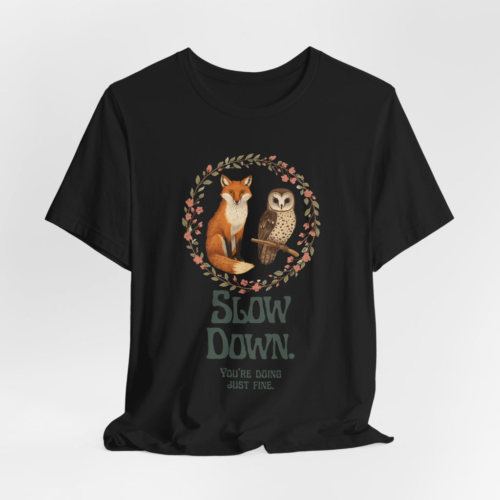 Slow Down Tee — Fox & Owl ‘You’re Doing Just Fine’ Relaxation Shirt
