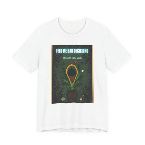 Feed Me Bad Decisions Tee