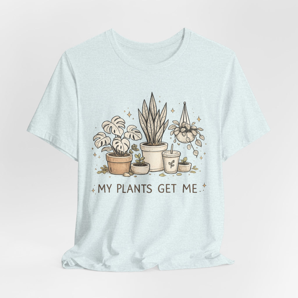 Plant Lover T‑Shirt — My Plants Get Me Graphic Tee