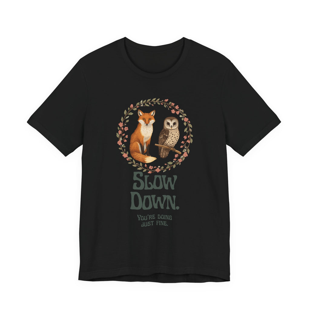 Slow Down Tee — Fox & Owl ‘You’re Doing Just Fine’ Relaxation Shirt